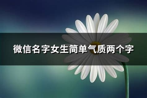 微信名字女生|微信网名女生简单气质（精选4000个）